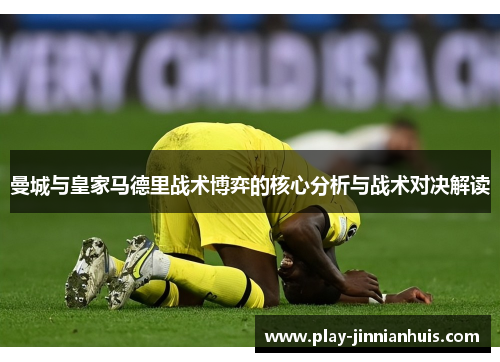 曼城与皇家马德里战术博弈的核心分析与战术对决解读