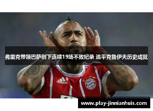 弗里克带领巴萨创下连续19场不败纪录 追平克鲁伊夫历史成就