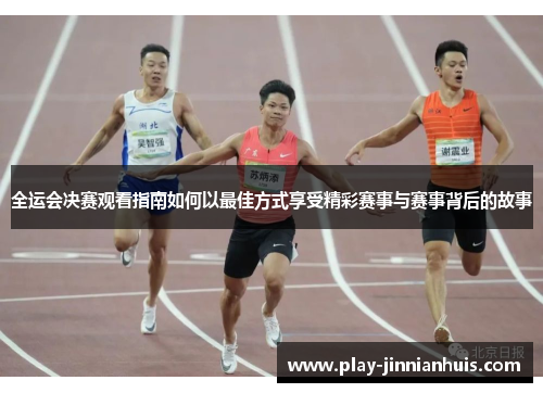全运会决赛观看指南如何以最佳方式享受精彩赛事与赛事背后的故事