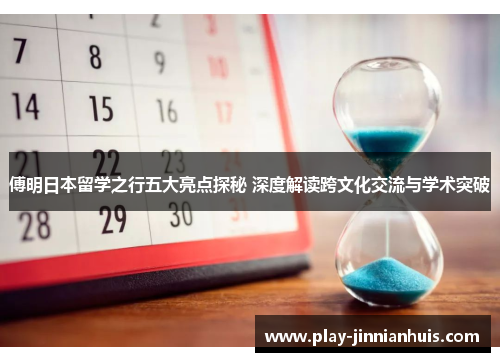 傅明日本留学之行五大亮点探秘 深度解读跨文化交流与学术突破