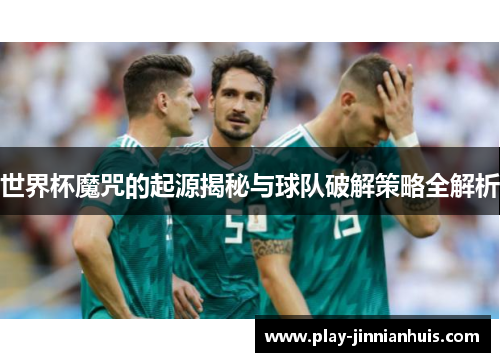 世界杯魔咒的起源揭秘与球队破解策略全解析
