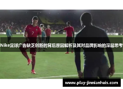 Nike足球广告缺乏创新的背后原因解析及其对品牌影响的深层思考